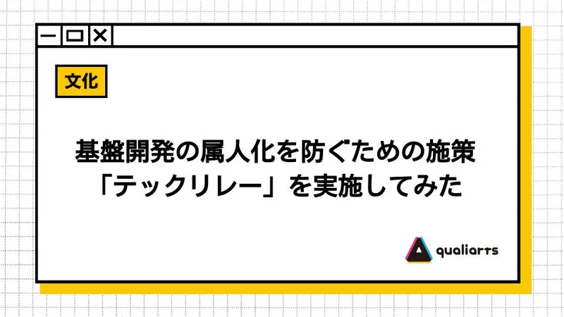 基盤開発の属人化を防ぐための施策「テックリレー」を実施してみた