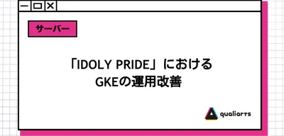 「IDOLY PRIDE」におけるGKEの運用改善